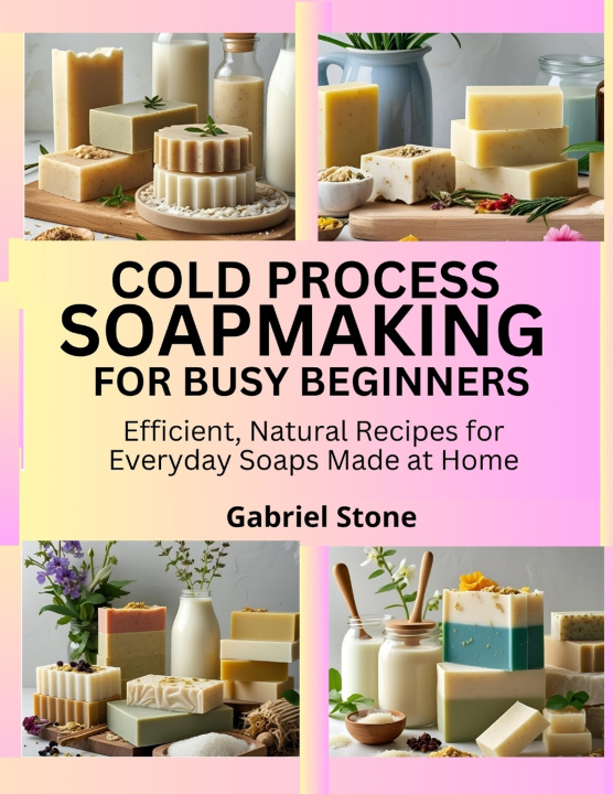 Könyv COLD PROCESS SOAPMAKING FOR BUSY BEGINNERS Gabriel Stone
