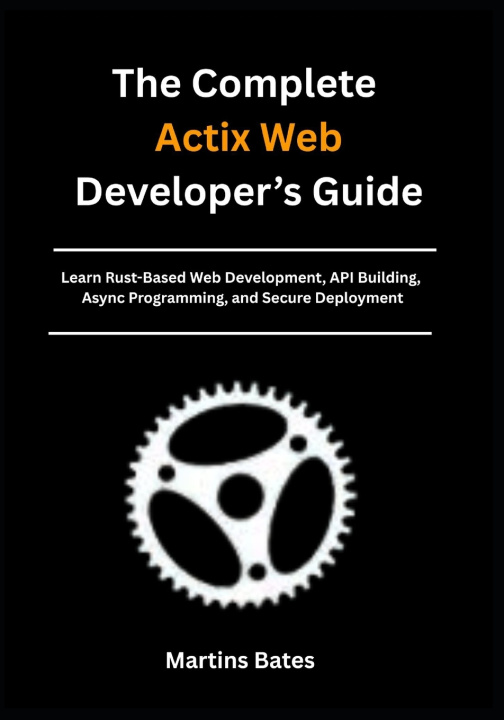Könyv The Complete Actix Web Developer's Guide Martins Bates