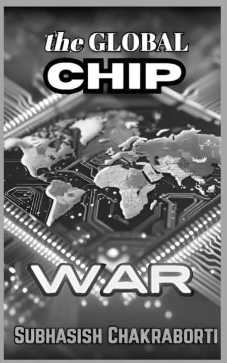 Knjiga the Global Chip War Subhasish Chakraborti