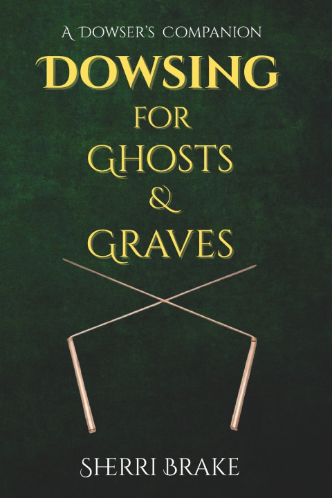 Könyv Dowsing for Ghosts & Graves Sherri Brake