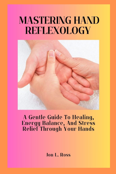 Book MASTERING HAND REFLEXOLOGY Jon L. Ross