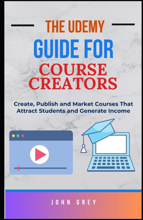 Könyv The Udemy Guide for Course Creators John Grey