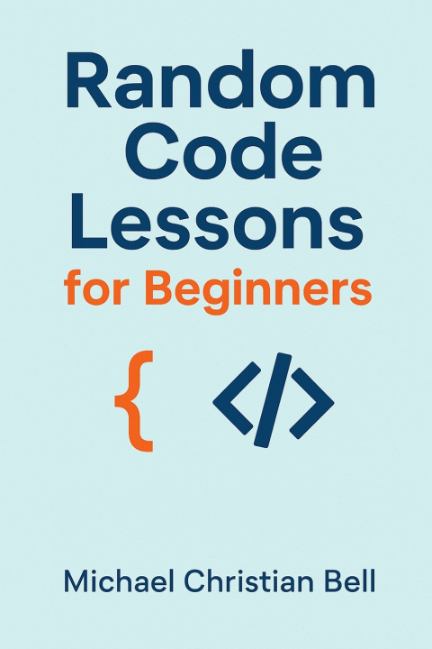 Könyv Random Code Lessons for Beginners Michael Christian Bell