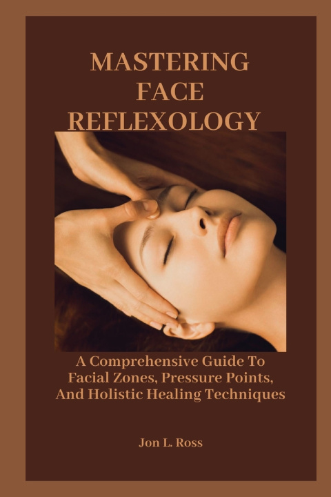 Knjiga MASTERING FACE REFLEXOLOGY Jon L. Ross