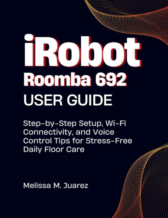 Knjiga iRobot Roomba 692 User Guide Melissa M. Juarez