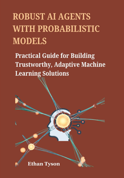 Book Robust AI Agents with Probabilistic Models Ethan Tyson