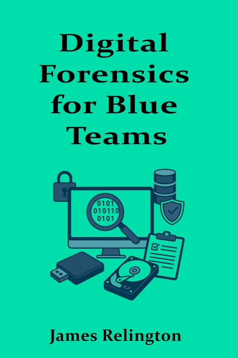 Book Digital Forensics for Blue Teams James Relington