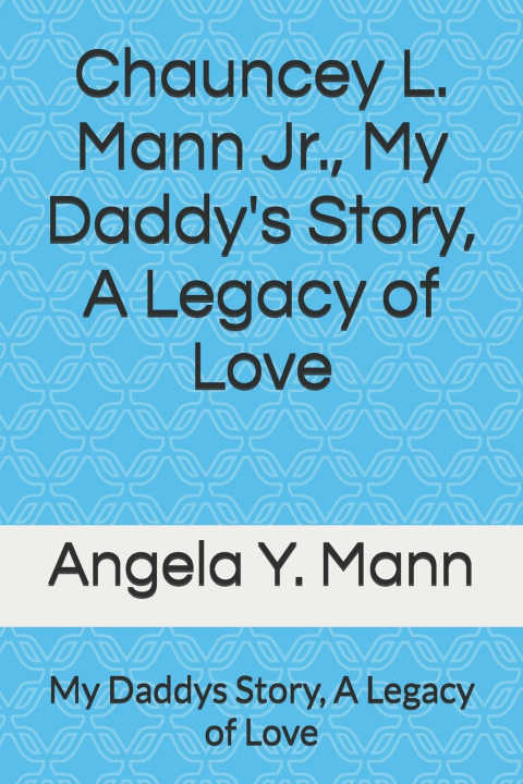 Kniha Chauncey L. Mann Jr., My Daddy's Story, A Legacy of Love Angela Y. Mann CA