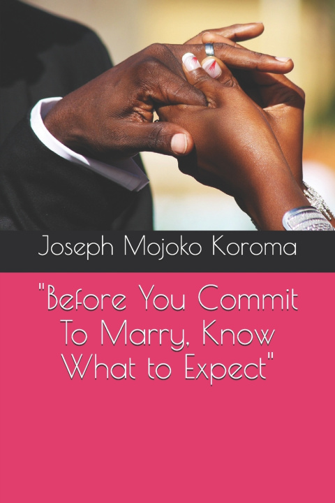Kniha "Before You Commit To Marry, Know What to Expect" Joseph Mojoko Koroma
