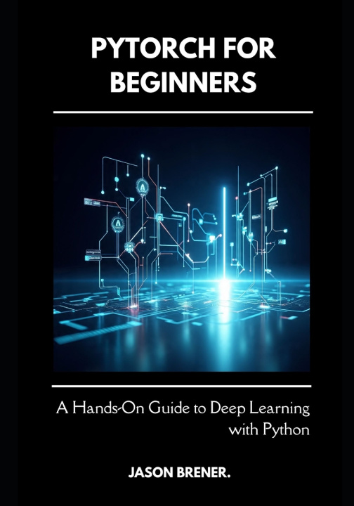Kniha PyTorch for Beginners Jason Brener