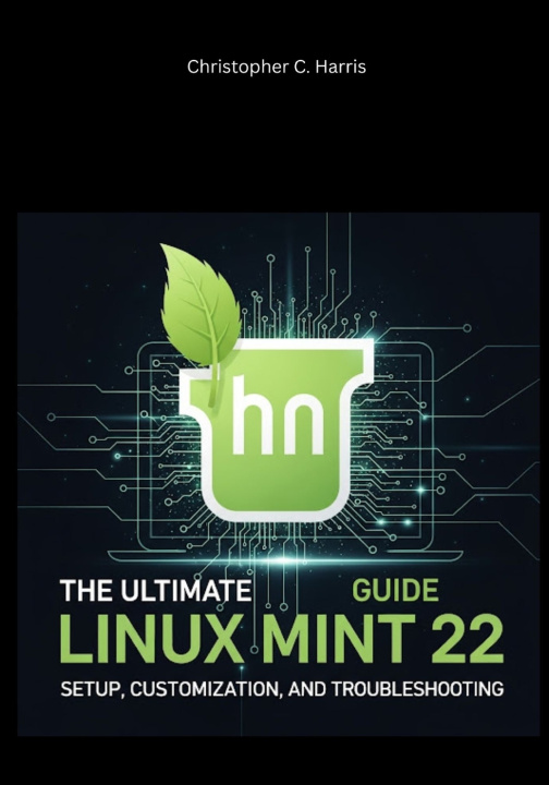 Kniha The Ultimate Linux Mint 22 Guide Christopher C. Harris