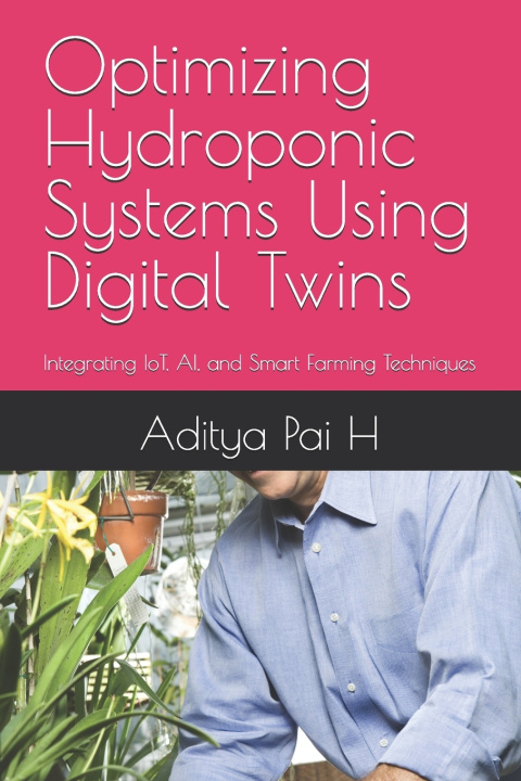 Könyv Optimizing Hydroponic Systems Using Digital Twins Aditya Pai H