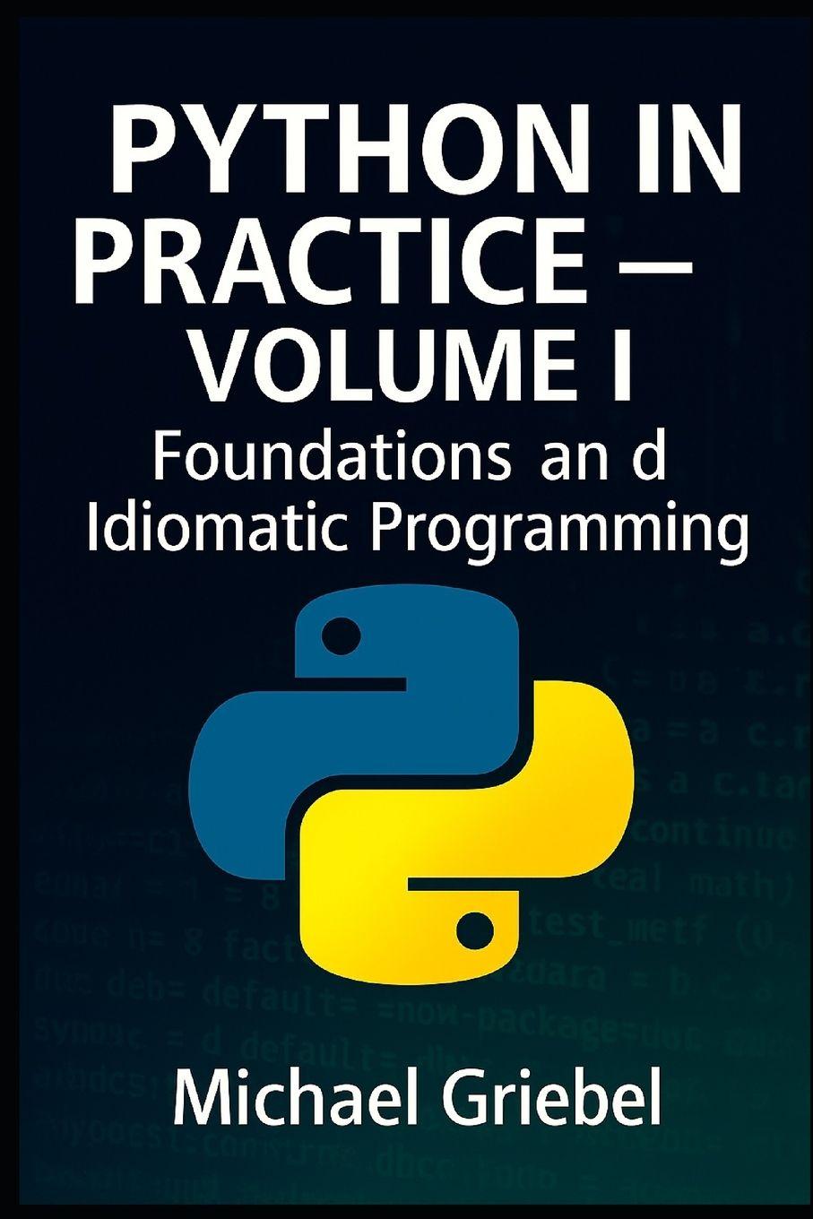 Könyv Python in Practice - Volume I Foundations and Idiomatic Programming Michael Griebel