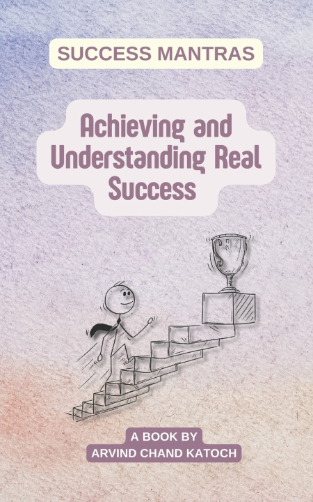 Kniha Achieving and Understanding Real Success ARVIND CHAND KATOCH