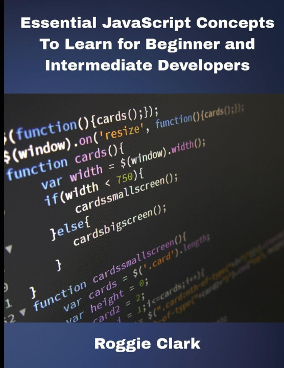 Könyv Essential JavaScript Concepts To Learn for Beginner and Intermediate Developers Roggie Clark