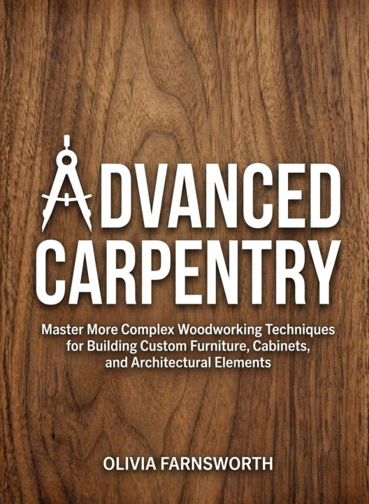 Könyv Advanced Carpentry for Beginners Olivia Farnsworth