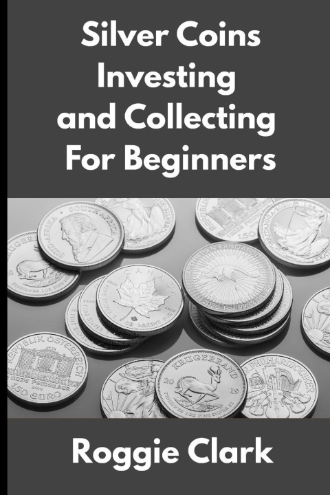 Kniha Silver Coins Investing and Collecting For Beginners Roggie Clark