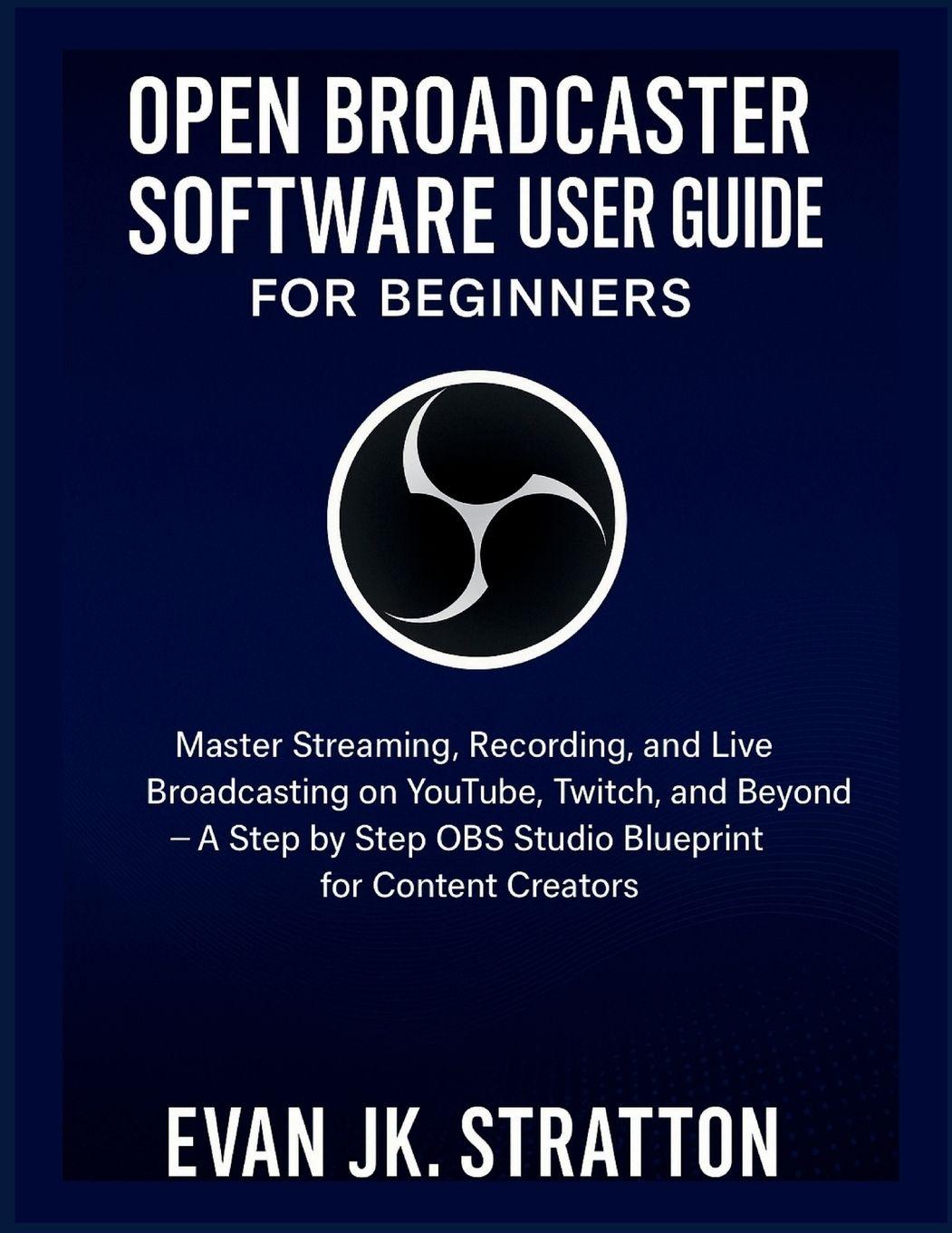 Könyv OPEN BROADCASTER SOFTWARE USER GUIDE FOR BEGINNERS Evan JK. Stratton