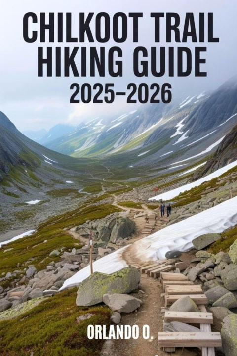 Knjiga Chilkoot Trail Hiking Guide 2025-2026 Orlando O.
