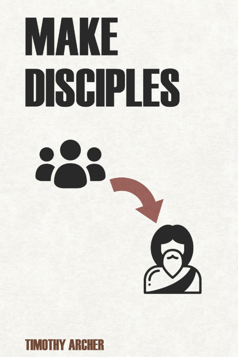 Könyv Make Disciples Timothy Archer