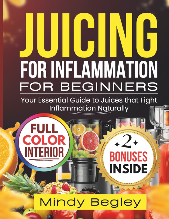 Kniha JUICING FOR INFLAMMATION FOR BEGINNERS Mindy Begley