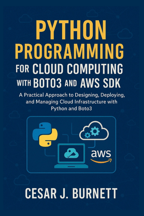 Könyv PYTHON PROGRAMMING FOR CLOUD COMPUTING WITH BOTO3 AND AWS SDK Cesar J. Burnett