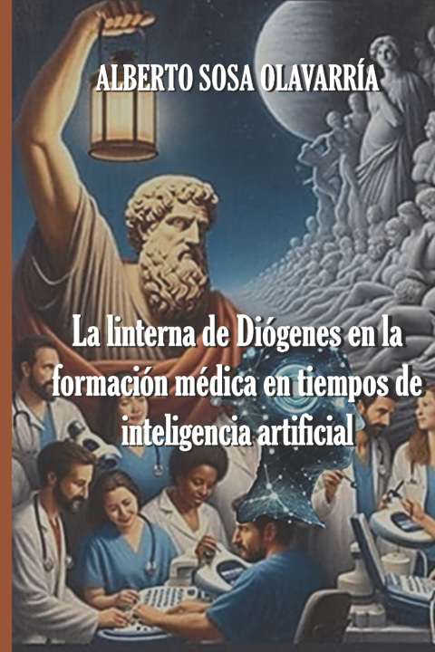 Kniha La linterna de Diógenes en la formación médica en tiempos de inteligencia artificial. Alberto Sosa Olavarría