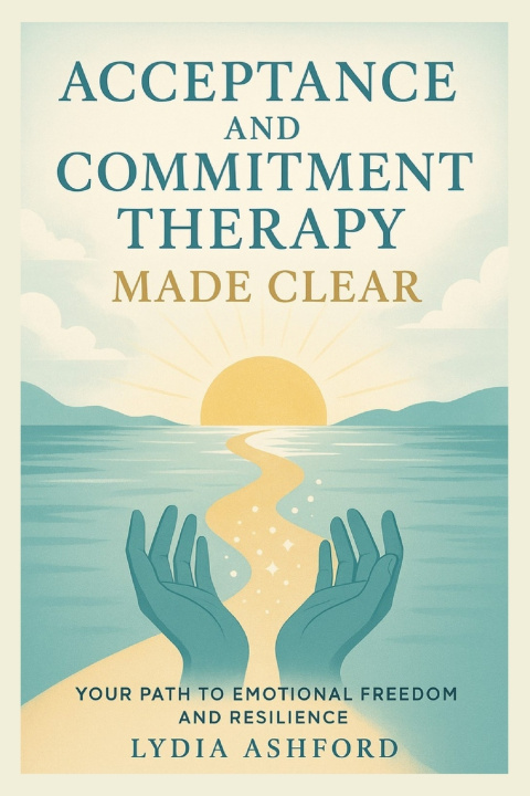 Könyv Acceptance and Commitment Therapy Made Clear LYDIA ASHFORD