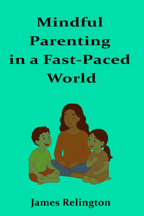 Knjiga Mindful Parenting in a Fast-Paced World James Relington