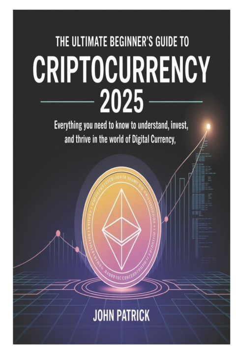 Knjiga THE ULTIMATE BEGINNER'S GUIDE TO CRIPTOCURRENCY 2025 JOHN PATRICK