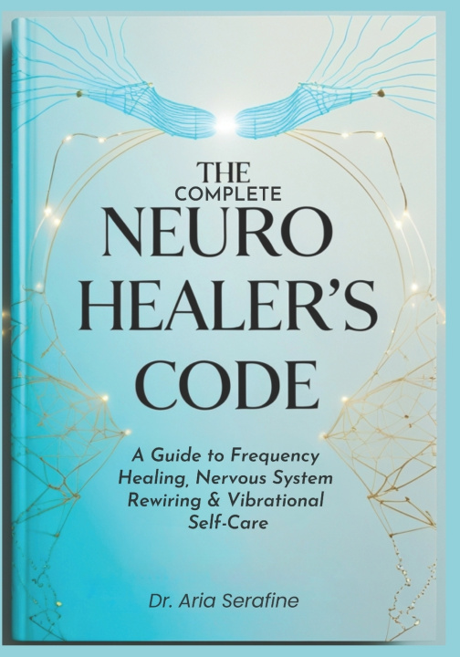 Book The Complete Neuro Healer's Code Dr. Aria Serafine