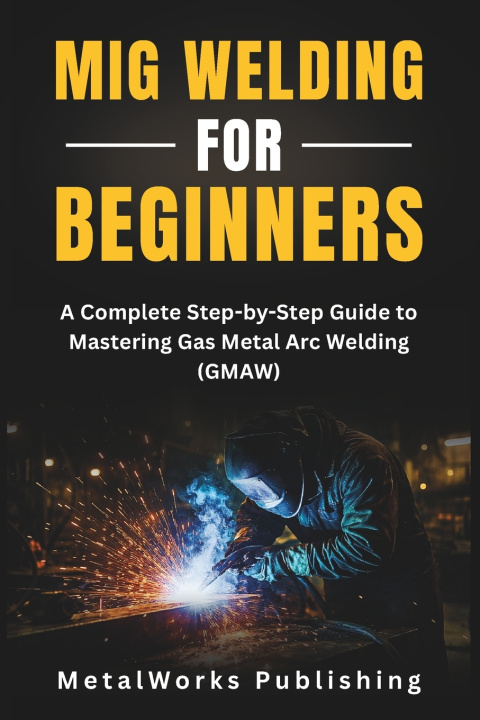 Buch MIG Welding for Beginners MetalWorks Publishing