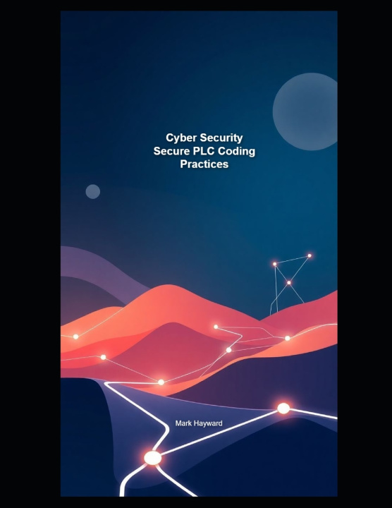 Kniha Cyber Security Secure PLC Coding Practices Mark Hayward