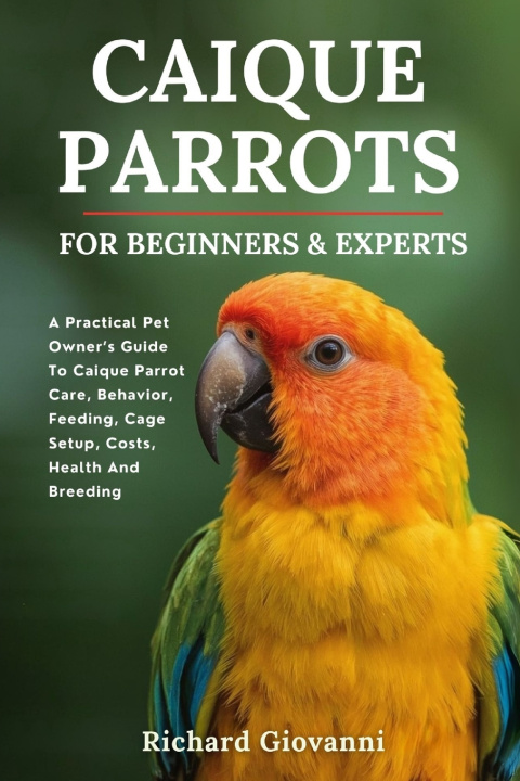 Könyv Caique Parrots For Beginners And Experts Richard Giovanni