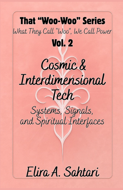 Boek That Woo-Woo Series, Volume 2, COSMIC INTERFACES & INTERDIMENSIONAL TECH Elira A Sahtari