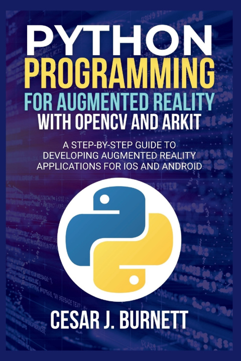 Könyv PYTHON PROGRAMMING FOR AUGMENTED REALITY WITH OPENCV AND ARKIT Cesar J. Burnett