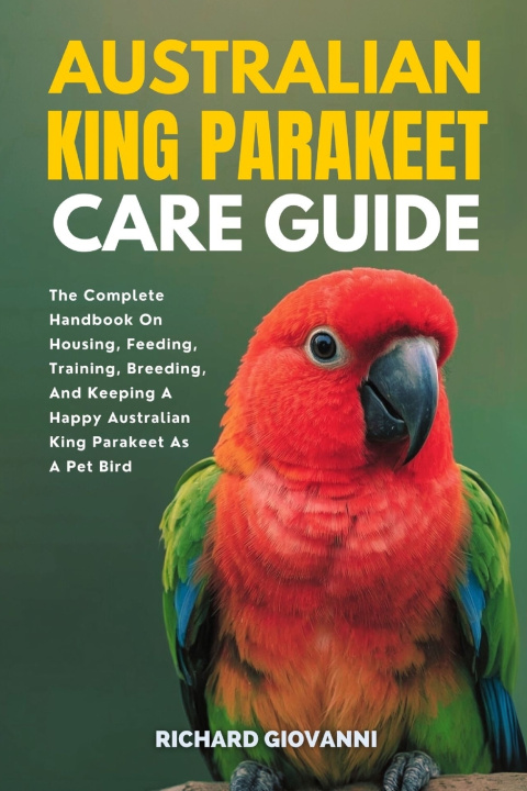Knjiga Australian King Parakeet Care Guide Richard Giovanni