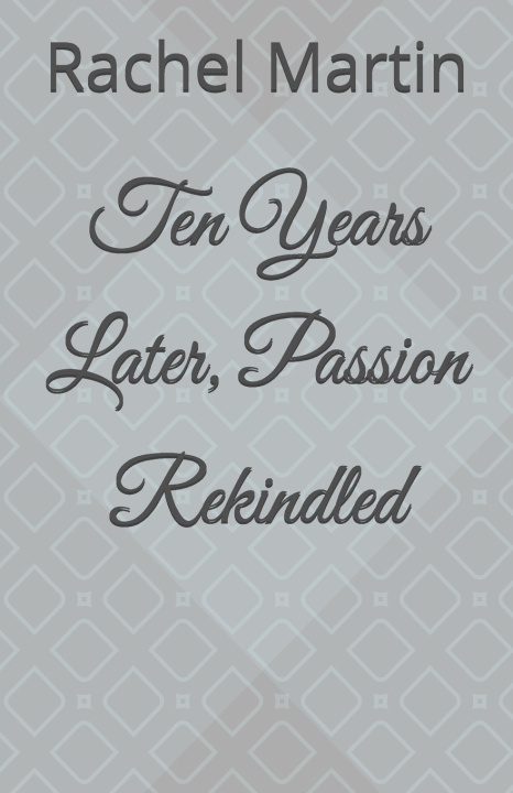 Knjiga Ten Years Later, Passion Rekindled Rachel Martin