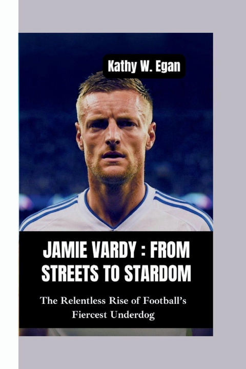 Kniha JAMIE VARDY-FROM STREETS TO STARDOM Kathy W. Egan