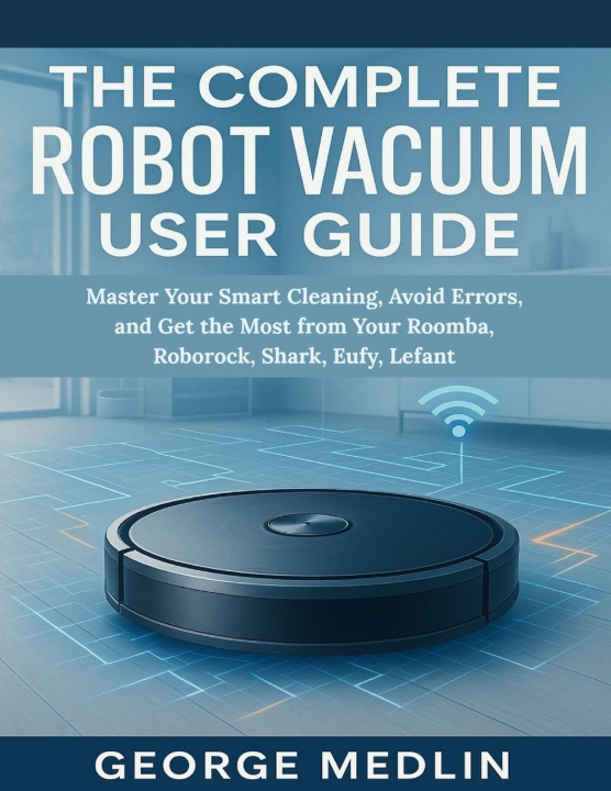 Kniha THE COMPLETE ROBOT VACUUM USER GUIDE GEORGE MEDLIN