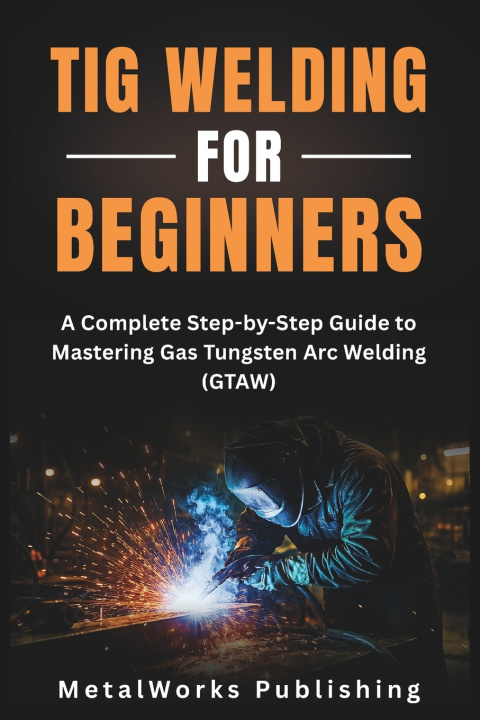 Book TIG Welding for Beginners MetalWorks Publishing