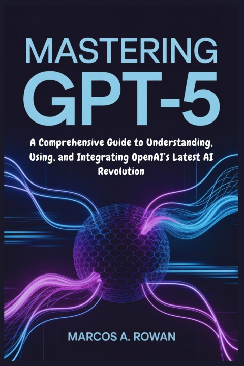 Kniha Mastering GPT-5 Marcos A. Rowan