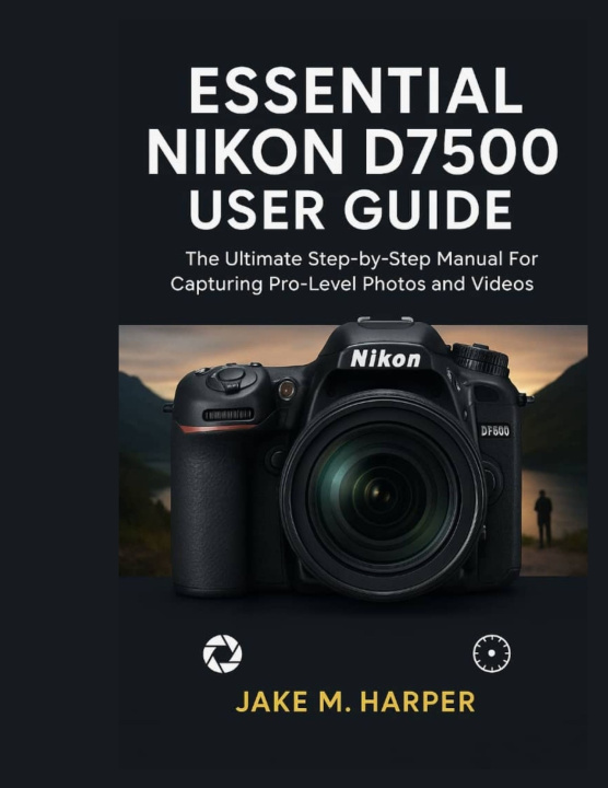 Knjiga ESSENTIAL NIKON D7500 USER GUIDE Jake M. Harper