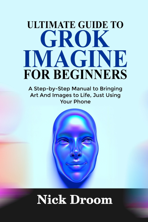 Knjiga ULTIMATE GUIDE TO GROK IMAGINE FOR BEGINNERS Nick Droom
