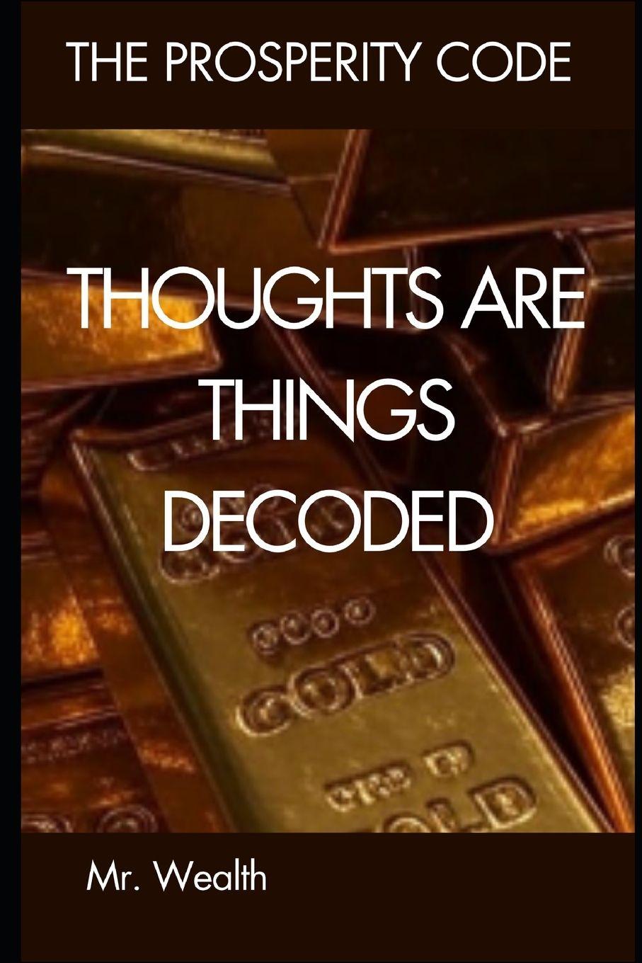 Könyv Thoughts are Things Decoded Mr. Wealth