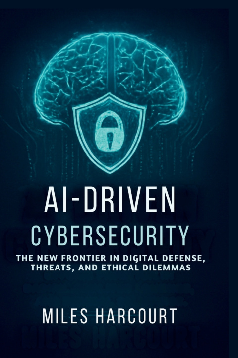 Kniha AI-DRIVEN CYBERSECURITY Miles Harcourt