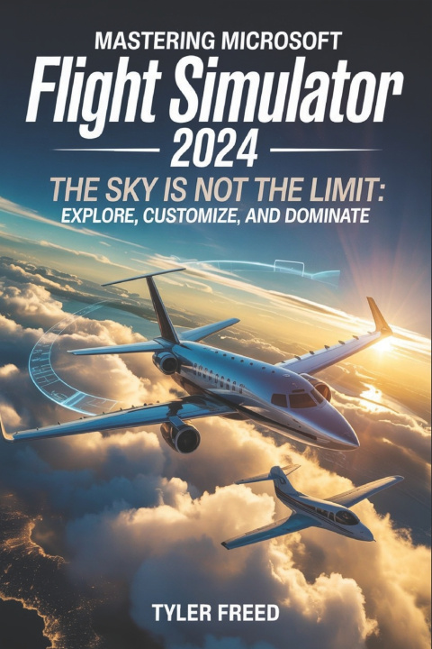 Kniha Mastering Microsoft Flight Simulator 2024 Tyler Freed
