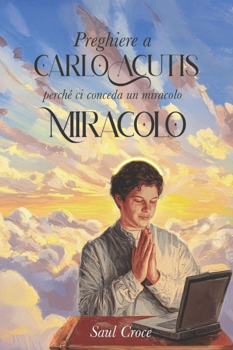 Libro Preghiere a Carlo Acutis perché ci conceda un miracolo Saul Croce