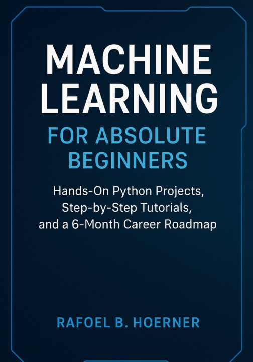 Könyv Machine Learning for Absolute Beginners Rafoel B. Hoerner