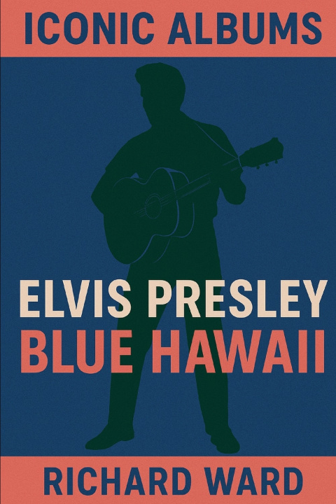 Kniha Iconic Albums - Elvis Presley - Blue Hawaii Richard Ward